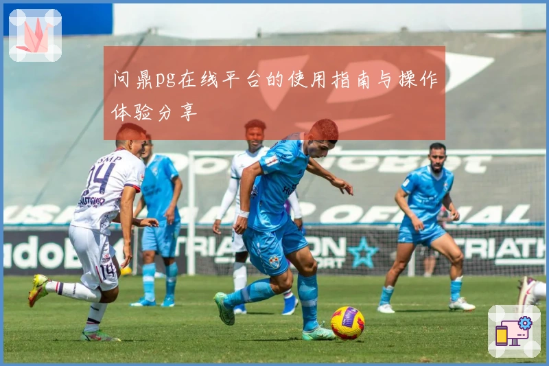 问鼎pg在线平台的使用指南与操作体验分享