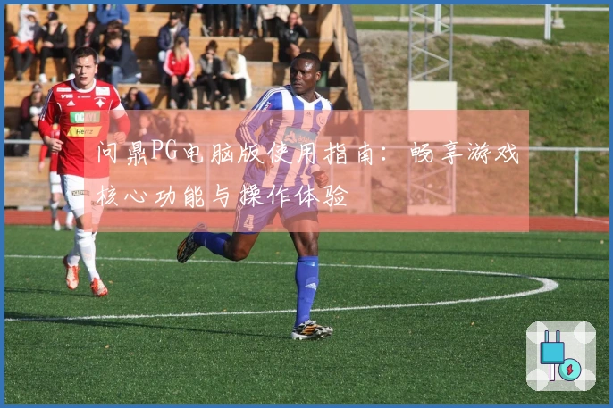 问鼎PG电脑版使用指南：畅享游戏核心功能与操作体验