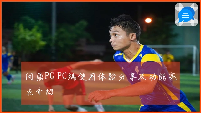 问鼎PG PC端使用体验分享及功能亮点介绍