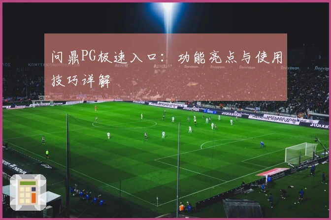 问鼎PG极速入口：功能亮点与使用技巧详解