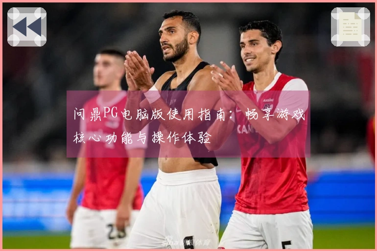 问鼎PG电脑版使用指南：畅享游戏核心功能与操作体验