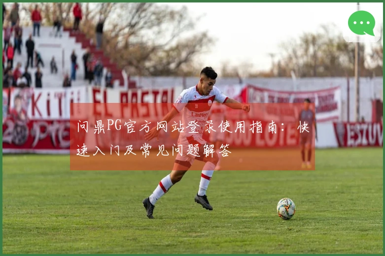 问鼎PG官方网站登录使用指南：快速入门及常见问题解答
