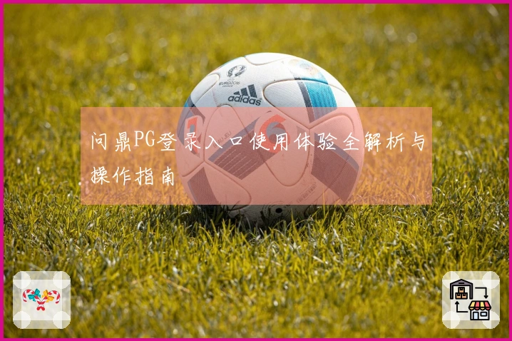 问鼎PG登录入口使用体验全解析与操作指南
