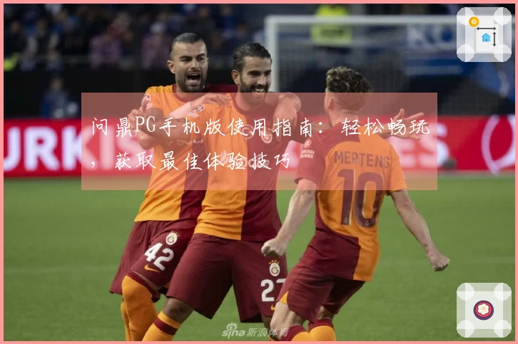 问鼎PG手机版使用指南：轻松畅玩，获取最佳体验技巧