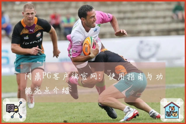 问鼎PG客户端官网：使用指南与功能亮点介绍